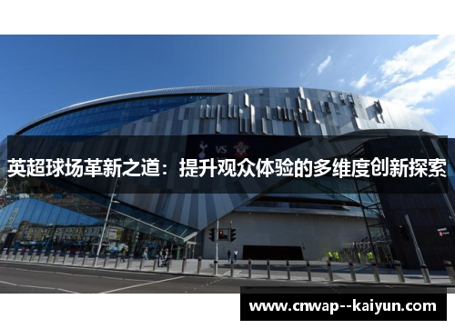 英超球场革新之道：提升观众体验的多维度创新探索