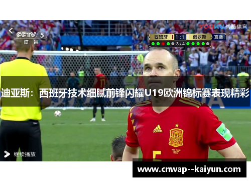 迪亚斯:西班牙技术细腻前锋闪耀U19欧洲锦标赛表现精彩 迪亚斯:西班牙技术细腻前锋闪耀U19欧洲锦标赛表现精彩