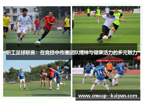职工足球联赛:在竞技中传递团队精神与健康活力的多元魅力 职工足球联赛:在竞技中传递团队精神与健康活力的多元魅力